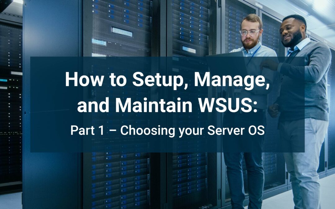 How to Setup, Manage, and Maintain WSUS: Part 1 – Choosing your Server OS