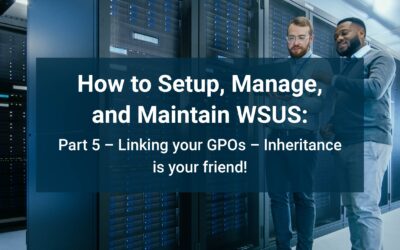 How to Setup, Manage, and Maintain WSUS: Part 5 – Linking your GPOs – Inheritance is your friend!